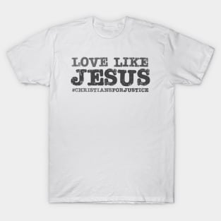 Christians for Justice: Love Like Jesus (dark text) T-Shirt